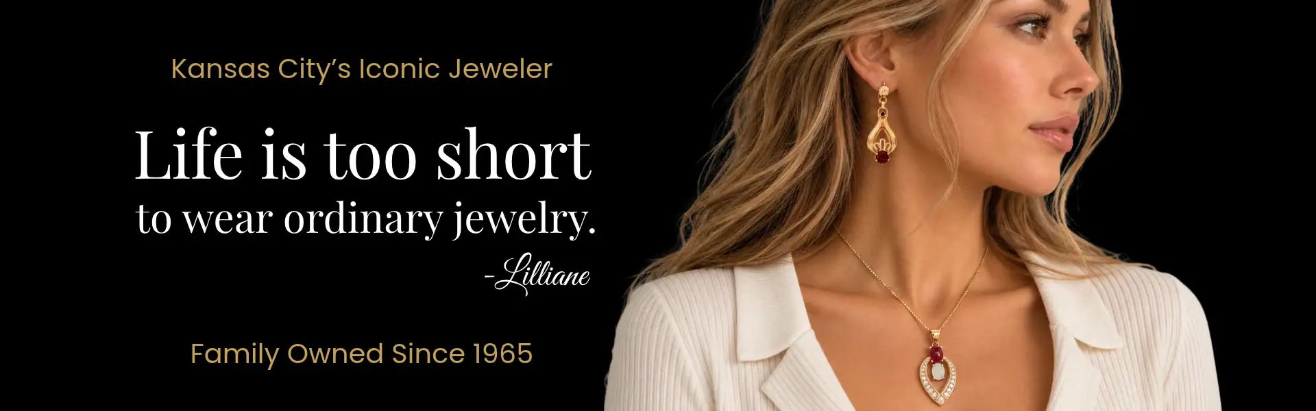 Life is too short to wear ordinary jewelry. Lilliane. Kansas City's iconic jeweler, family owned since 1965.